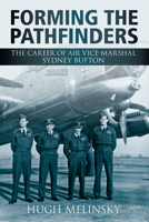 Forming the Pathfinders: The Career of Vice-Marshal of Sidney Bufton 0752454536 Book Cover
