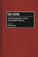 Dis Here: A Bio-Discography of Julian Cannonball Adderley 0313302405 Book Cover