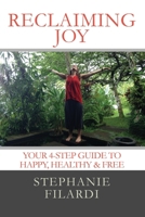 Reclaiming JOY: Your 4-Step Guide to Happy, Healthy & Free 0692663630 Book Cover