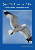 Für Dich will ich leben: Tagebuch einer krebskranken Mutter 3839151635 Book Cover
