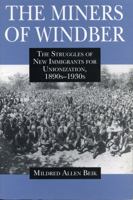 Miners of Windber: The Struggles of New Immigrants for Unionization, 1890s-1930s 0271015675 Book Cover