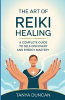 The Art of Reiki Healing: A Complete Guide to Self-Discovery and Energy Mastery B0F6JP8VG9 Book Cover