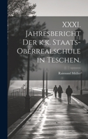 XXXI. Jahresbericht der k.k. Staats-Oberrealschule in Teschen. 1022585657 Book Cover