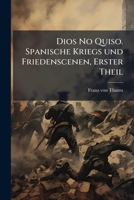 Dios No Quiso, 1: Spanische Kriegs Und Friedenscenen 1246174235 Book Cover