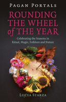 Pagan Portals - Rounding the Wheel of the Year: Celebrating the Seasons in Ritual, Magic, Folklore and Nature 1785359339 Book Cover