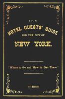 The Hotel Guests' Guide For The City Of New York - 1871 Reprint: Where To Go And How To Get There 1440488576 Book Cover