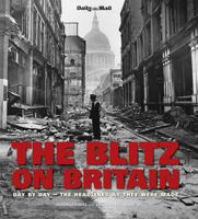 The Blitz on Britain: Day by Day, the Headlines as They Were Made. Images from the Archives of the Daily Mail 1907176713 Book Cover