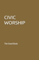 CIVIC WORSHIP: The Good Boook B093MMSZ26 Book Cover