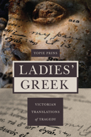 Ladies' Greek: Victorian Translations of Tragedy 0691141894 Book Cover