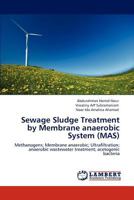 Sewage Sludge Treatment by Membrane anaerobic System (MAS): Methanogens; Membrane anaerobic; Ultrafiltration; anaerobic wastewater treatment; acetogenic bacteria 3846505951 Book Cover