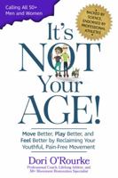 It's Not Your Age!: Move Better, Play Better, and Feel Better by Reclaiming Your Youthful, Pain-Free Movement 0578420236 Book Cover