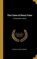 The Crime Of Henry Vane: A Study With A Moral 1165780100 Book Cover