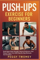 PUSH-UPS EXERCISE FOR BEGINNERS: Build Upper Body Strength, Improve Endurance, And Master Proper Form With Step-By-Step Workouts And Variations B0FQTYC9PC Book Cover