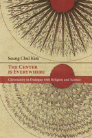 The Center is Everywhere: Christianity in Dialogue with Religion and Science 1666735566 Book Cover