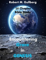 Encountering Grace In Genesis: A 50 Chapter Bible Study of Genesis B08TZ9R1W9 Book Cover