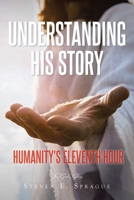 Understanding His Story: Humanity's Eleventh Hour B0CQKMWKZK Book Cover