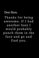 Dear Boss. Thanks for being awesome. If I had another boss I would probably punch them in the face and go and find you.: Blank Lined Journal Boss, Manager, Team Leader - Funny Office, Work notebook gi 1698915012 Book Cover