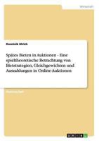 Sp�tes Bieten in Auktionen - Eine spieltheoretische Betrachtung von Bietstrategien, Gleichgewichten und Auszahlungen in Online-Auktionen 3640160096 Book Cover
