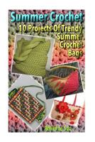 Summer Crochet: 10 Projects of Trendy Summer Crochet Bags: (Cute and Easy Crochet, Easy Crochet Patterns) 1532868820 Book Cover