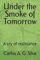 Under the Smoke of Tomorrow: A cry of resistance B0FPKMXB5C Book Cover