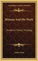 Shinran and his work: studies in Shinshu theology 1511648546 Book Cover
