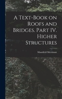 A Text-Book on Roofs and Bridges. Part IV. Higher Structures 1018248498 Book Cover