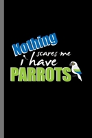 Nothing Scares Me I have Parrots: For Animal Lovers Birds Cute Animal Composition Book Smiley Funny Vet Tech Veterinarian Animal Rescue Sarcastic For Kids Veterinarian Play Kit And Vet Sets Gift (6x9) 1695615956 Book Cover