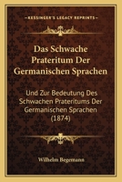 Das Schwache Prateritum Der Germanischen Sprachen: Und Zur Bedeutung Des Schwachen Prateritums Der Germanischen Sprachen (1874) 116037550X Book Cover