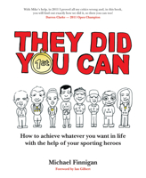 They Did You Can: How to achieve whatever you want in life with the help of your sporting heroes 1781350043 Book Cover