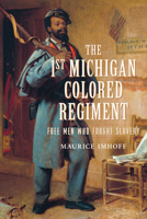 The 1st Michigan Colored Regiment: Free Men Who Fought Slavery 146715878X Book Cover