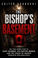 The Bishop’s Basement: The True Crime Story of Gary Heidnik, Six Captive Women, and the House of Horror Beneath Philadelphia (True Crime Case Files) B0H52ZKKW5 Book Cover