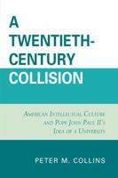 A Twentieth-Century Collision: American Intellectual Culture and Pope John Paul II's Idea of a University 0761846271 Book Cover