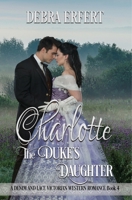 Charlotte; the Duke's Daughter: A Denim and Lace Victorian Western Romance 1733308474 Book Cover