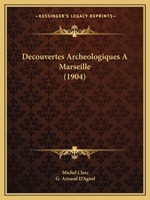 Decouvertes Archeologiques A Marseille (1904) 1160848041 Book Cover