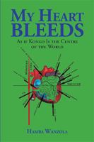 My Heart Bleeds: As If Kongo Is the Centre of the World 1524598291 Book Cover