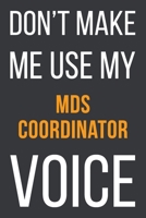Don't Make Me Use My MDS Coordinator Voice: Funny Gift Idea For Coworker, Boss & Friend Blank Lined Notebook 1651119465 Book Cover