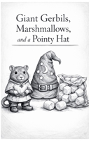 Giant Gerbils, Marshmallows, and a Pointy Hat B0H6SLTGQ8 Book Cover