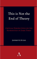 This Is Not the End of Theory: Critical Perspectives on the Humanities in Dark Times (Anthem Symploke Studies in Theory) 183999987X Book Cover