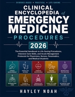 CLINICAL ENCYCLOPEDIA OF EMERGENCY MEDICINE PROCEDURES: The Essential Handbook to Life-Saving Procedures, Intensive Care Skills, and Acute Management ... Nurses, Paramedics, and Medical Students B0H89TNV84 Book Cover