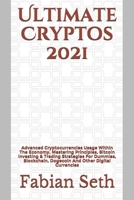 Ultimate Cryptos 2021: Advanced Cryptocurrencies Usage Within The Economy, Mastering Principles, Bitcoin Investing & Trading Strategies For Dummies, Blockchain, Dogecoin And Other Digital Currencies B098GX2FZF Book Cover