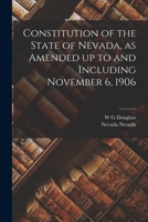 Constitution of the State of Nevada, as Amended up to and Including November 6, 1906 1017720460 Book Cover