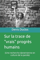 Sur la Trace de Vrais Progr?s Humains : (une Recherche Darwinienne en Culture de la Parole) 1792726740 Book Cover