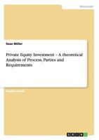 Private Equity Investment - A theoretical Analysis of Process, Parties and Requirements 3656020736 Book Cover