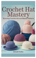 Crochet Hat Mastery: Stunning Crochet Hat and Beanie Patterns B0DTHVDSPH Book Cover