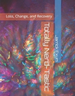 Totally Nerd-Tastic: Loss, Change, and Recovery B09T662Y4W Book Cover