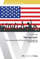Yes we can!: Zur Inszenierung von Charisma am Beispiel von Barack Obama 3639475410 Book Cover