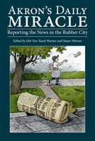 Akron's Daily Miracle: Reporting the News in the Rubber City 1629221945 Book Cover