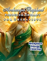Archangel Raphael Pendulum Therapy for Therapists: Workplace Energy Clearing B0G46P2BK5 Book Cover