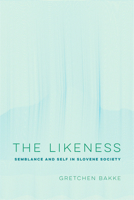 The Likeness: Semblance and Self in Slovene Society 0520320042 Book Cover