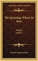 The Spinning-Wheel at Rest Poems 0548671990 Book Cover